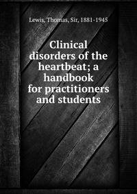 Clinical disorders of the heartbeat; a handbook for practitioners and students