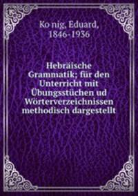 Hebrische Grammatik. fr den Unterricht mit bungsstcken und Wrterverzeichnissen methodisch dargestellt