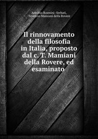 Il rinnovamento della filosofia in Italia, proposto dal c. T. Mamiani della Rovere, ed esaminato .