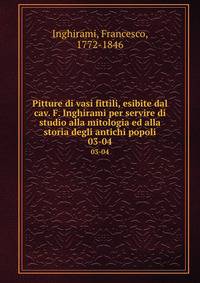 Pitture di vasi fittili, esibite dal cav. F. Inghirami per servire di studio alla mitologia ed alla storia degli antichi popoli. 03-04
