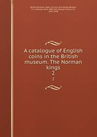 A catalogue of English coins in the British museum. The Norman kings. 2