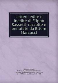 Lettere edite e inedite di Flippo Sassetti, raccolte e annotate da Ettore Marcucci