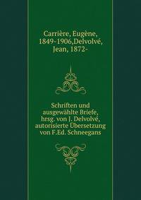 Schriften und ausgewahlte Briefe, hrsg. von J. Delvolve, autorisierte Ubersetzung von F.Ed. Schneegans