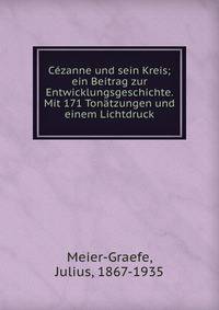 Cezanne und sein Kreis; ein Beitrag zur Entwicklungsgeschichte. Mit 171 Tonatzungen und einem Lichtdruck