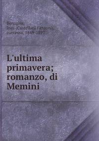 L'ultima primavera; romanzo, di Memini