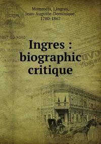 Ingres : biographic critique