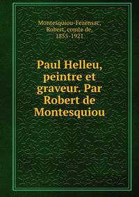 Paul Helleu, peintre et graveur. Par Robert de Montesquiou