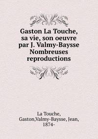 Gaston La Touche, sa vie, son oeuvre par J. Valmy-Baysse Nombreuses reproductions