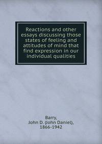 Reactions and other essays discussing those states of feeling and attitudes of mind that find expression in our individual qualities