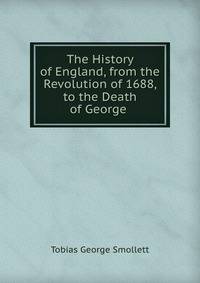 The History of England, from the Revolution of 1688, to the Death of George .