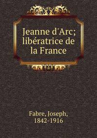 Jeanne d'Arc; lib?ratrice de la France