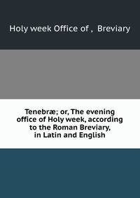 Tenebr?; or, The evening office of Holy week, according to the Roman Breviary, in Latin and English