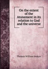 On the extent of the Atonement in its relation to God and the universe