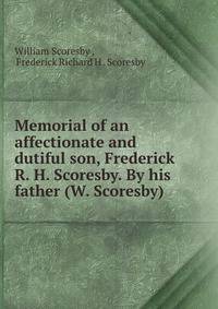 Memorial of an affectionate and dutiful son, Frederick R. H. Scoresby. By his father (W. Scoresby).