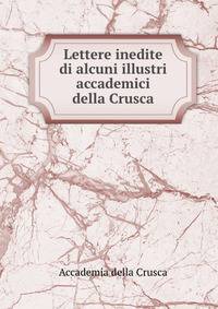 Lettere inedite di alcuni illustri accademici della Crusca