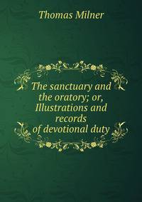 The sanctuary and the oratory; or, Illustrations and records of devotional duty
