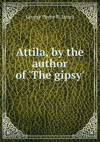 Attila, by the author of 'The gipsy'.