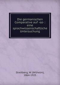 Die germanischen Comparative auf -oz- : eine sprachwissenschaftliche Untersuchung