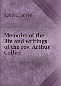 Memoirs of the life and writings of the rev. Arthur Collier