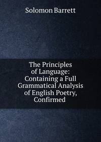 The Principles of Language: Containing a Full Grammatical Analysis of English Poetry, Confirmed .