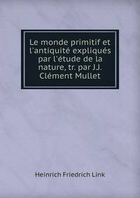 Le monde primitif et l'antiquit? expliqu?s par l'?tude de la nature, tr. par J.J. Cl?ment Mullet