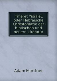 Tif'eret Yi?ra'el: oder, Hebr?ische Chrestomatie der biblischen und neuern Literatur