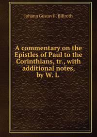 A commentary on the Epistles of Paul to the Corinthians, tr., with additional notes, by W. L .