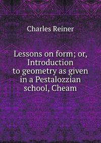 Lessons on form; or, Introduction to geometry as given in a Pestalozzian school, Cheam