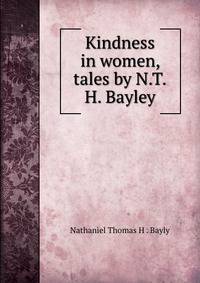 Kindness in women, tales by N.T.H. Bayley.