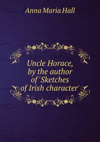 Uncle Horace, by the author of 'Sketches of Irish character'.