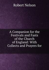 A Companion for the Festivals and Fasts of the Church of England: With Collects and Prayers for .