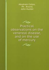 Practical observations on the venereal disease, and on the use of mercury