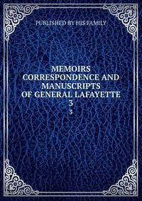 MEMOIRS CORRESPONDENCE AND MANUSCRIPTS OF GENERAL LAFAYETTE. 3