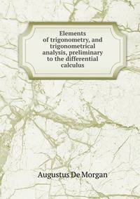 Elements of trigonometry, and trigonometrical analysis, preliminary to the differential calculus