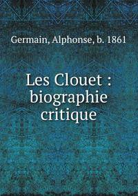 Les Clouet : biographie critique