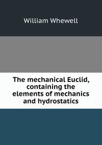 The mechanical Euclid, containing the elements of mechanics and hydrostatics