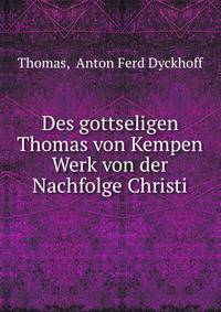 Des gottseligen Thomas von Kempen Werk von der Nachfolge Christi