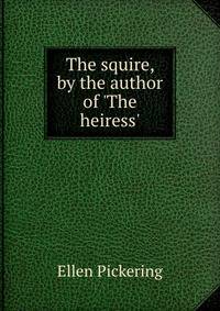 The squire, by the author of 'The heiress'.