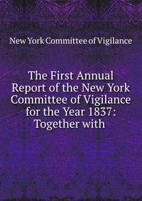 The First Annual Report of the New York Committee of Vigilance for the Year 1837: Together with .
