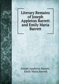 Literary Remains of Joseph Appleton Barrett and Emily Maria Barrett