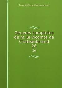 Oeuvres compltes de m. le vicomte de Chateaubriand. 26