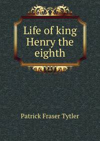 Life of king Henry the eighth