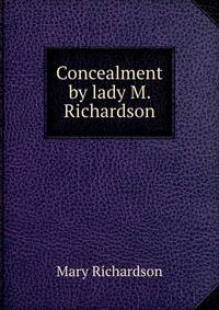 Concealment by lady M. Richardson.