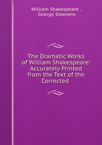 The Dramatic Works of William Shakespeare: Accurately Printed from the Text of the Corrected .