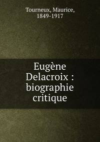 Eugene Delacroix : biographie critique