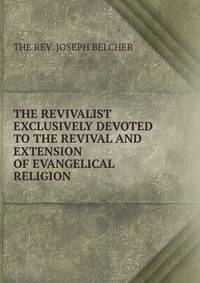 THE REVIVALIST EXCLUSIVELY DEVOTED TO THE REVIVAL AND EXTENSION OF EVANGELICAL RELIGION.