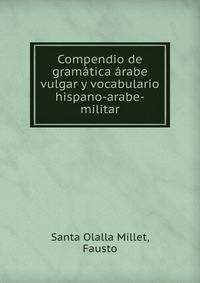 Compendio de gramatica arabe vulgar y vocabulario hispano-arabe-militar
