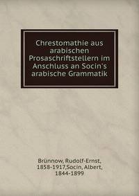 Chrestomathie aus arabischen Prosaschriftstellern im Anschluss an Socin's arabische Grammatik