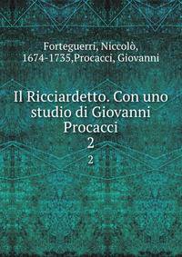 Il Ricciardetto. Con uno studio di Giovanni Procacci. 2