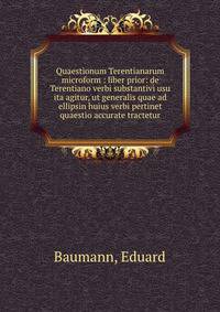 Quaestionum Terentianarum microform : liber prior: de Terentiano verbi substantivi usu ita agitur, ut generalis quae ad ellipsin huius verbi pertinet quaestio accurate tractetur